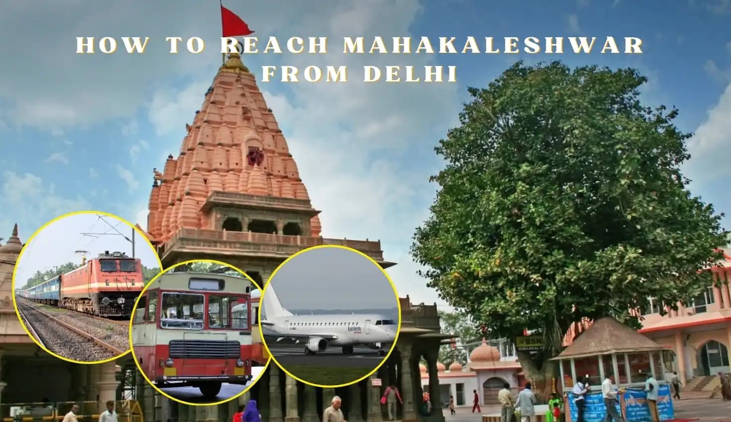 How to Travel to Mahakaleshwar Temple from Delhi: By Road, Train, and Air