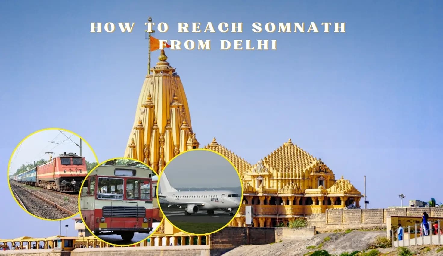 How to Travel to Somnath Temple from Delhi: By Road, Train, and Air