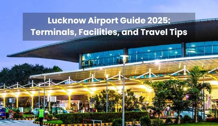Lucknow Airport Guide 2025: Terminals, Facilities, and Travel Tips Lucknow Airport Guide 2025: Terminals, Facilities, and Travel Tips